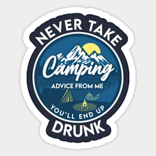 Never take camping advice from me you'll end up drunk Sticker